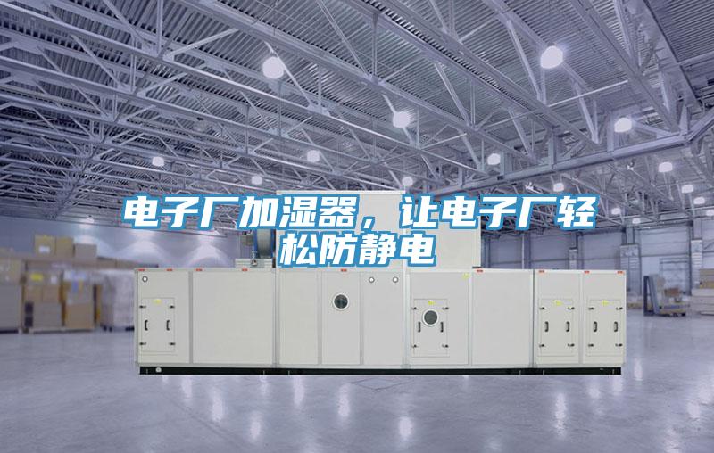 電子廠加濕器，讓電子廠輕松防靜電