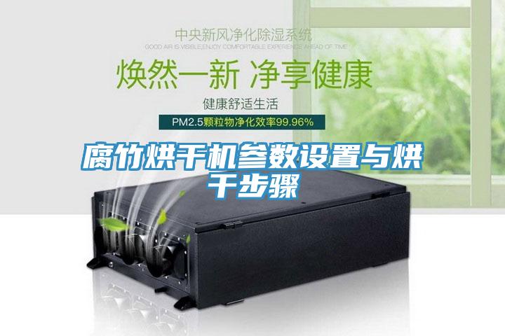 腐竹烘干機參數(shù)設(shè)置與烘干步驟