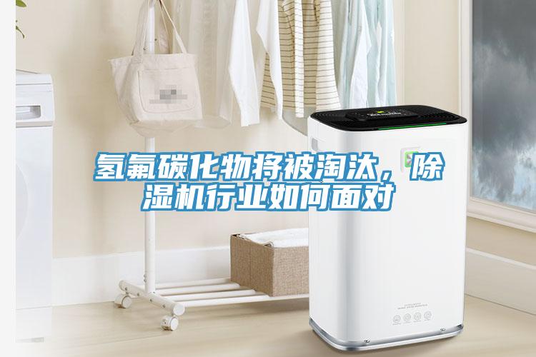 氫氟碳化物將被淘汰，除濕機行業如何面對