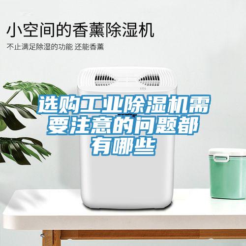 選購工業(yè)除濕機需要注意的問題都有哪些