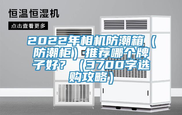 2022年相機防潮箱（防潮柜）推薦哪個牌子好？（3700字選購攻略）