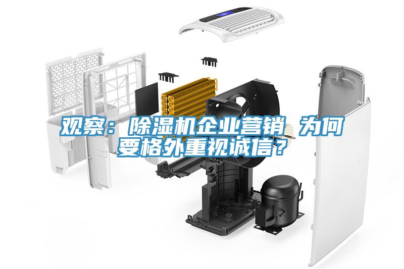 觀察：除濕機(jī)企業(yè)營銷 為何要格外重視誠信？