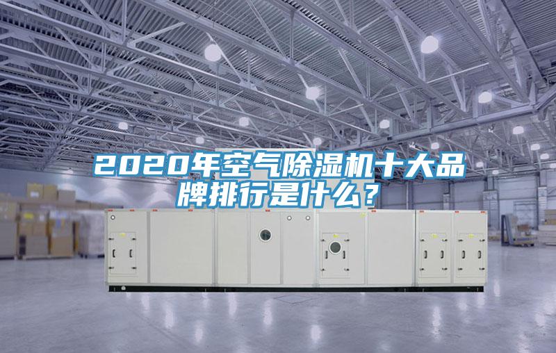 2020年空氣除濕機十大品牌排行是什么？