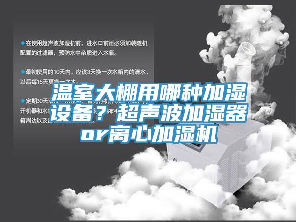 溫室大棚用哪種加濕設備？超聲波加濕器or離心加濕機