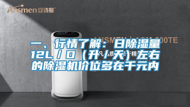 一、行情了解：日除濕量12L／D（升／天）左右的除濕機價位多在千元內