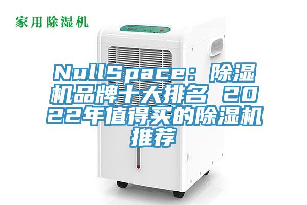 NullSpace：除濕機(jī)品牌十大排名 2022年值得買的除濕機(jī)推薦