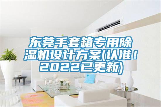 東莞手套箱專用除濕機(jī)設(shè)計(jì)方案(認(rèn)準(zhǔn)！2022已更新)