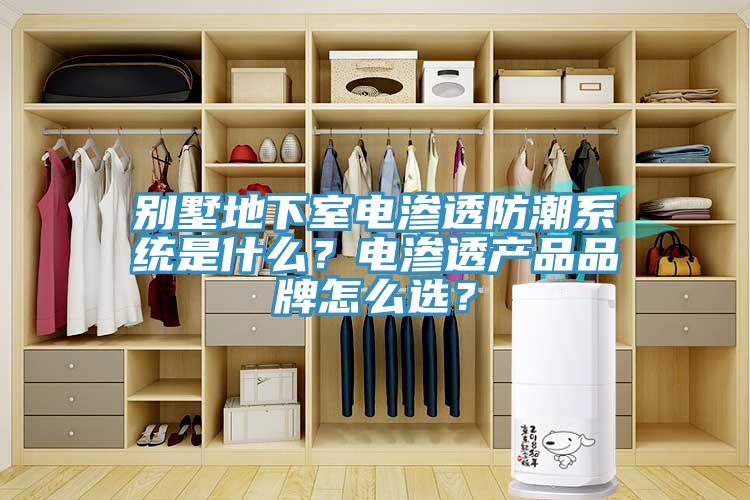 別墅地下室電滲透防潮系統(tǒng)是什么？電滲透產(chǎn)品品牌怎么選？