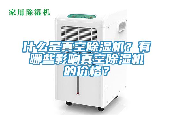 什么是真空除濕機？有哪些影響真空除濕機的價格？