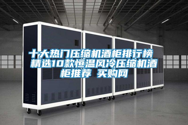 十大熱門壓縮機酒柜排行榜 精選10款恒溫風冷壓縮機酒柜推薦→買購網