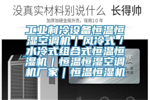 工業(yè)制冷設(shè)備恒溫恒濕空調(diào)機(jī)｜風(fēng)冷式／水冷式組合式恒溫恒濕機(jī)｜恒溫恒濕空調(diào)機(jī)廠(chǎng)家｜恒溫恒濕機(jī)