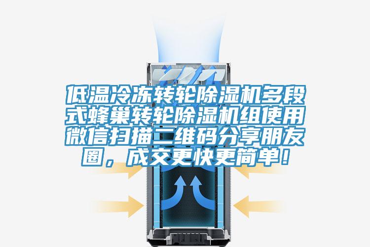 低溫冷凍轉輪除濕機多段式蜂巢轉輪除濕機組使用微信掃描二維碼分享朋友圈，成交更快更簡單！