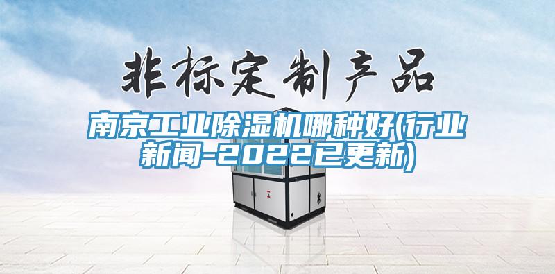 南京工業除濕機哪種好(行業新聞-2022已更新)