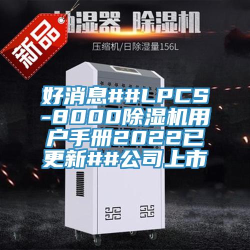 好消息##LPCS-8000除濕機(jī)用戶手冊2022已更新##公司上市