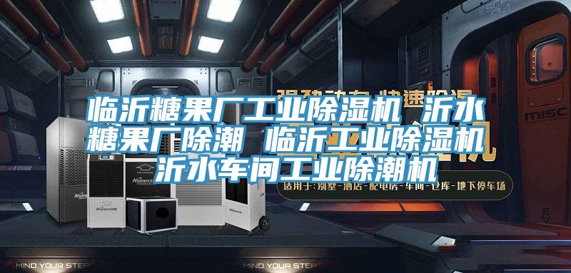 臨沂糖果廠工業除濕機 沂水糖果廠除潮 臨沂工業除濕機 沂水車間工業除潮機