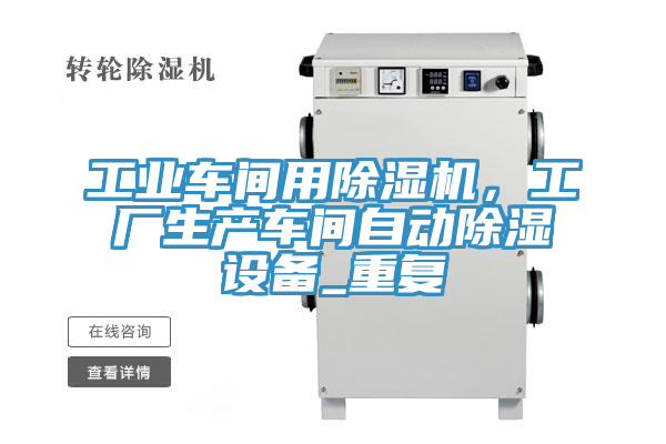 工業車間用除濕機，工廠生產車間自動除濕設備_重復