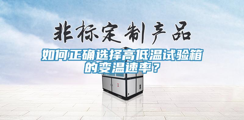 如何正確選擇高低溫試驗箱的變溫速率？