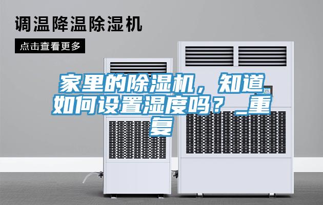 家里的除濕機，知道如何設置濕度嗎？_重復