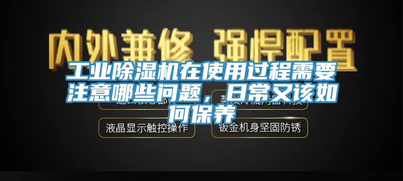 工業(yè)除濕機(jī)在使用過(guò)程需要注意哪些問(wèn)題，日常又該如何保養(yǎng)