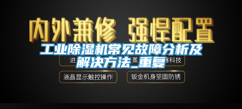 工業(yè)除濕機常見故障分析及解決方法_重復(fù)