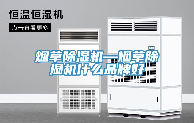 煙草除濕機—煙草除濕機什么品牌好