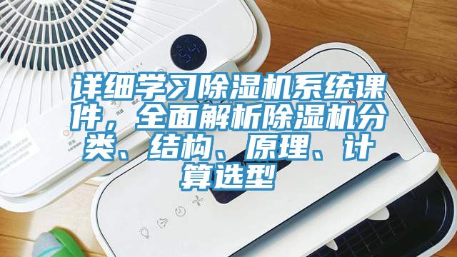 詳細學(xué)習(xí)除濕機系統(tǒng)課件，全面解析除濕機分類、結(jié)構(gòu)、原理、計算選型