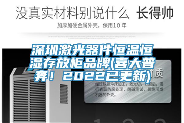 深圳激光器件恒溫恒濕存放柜品牌(喜大普奔！2022已更新)