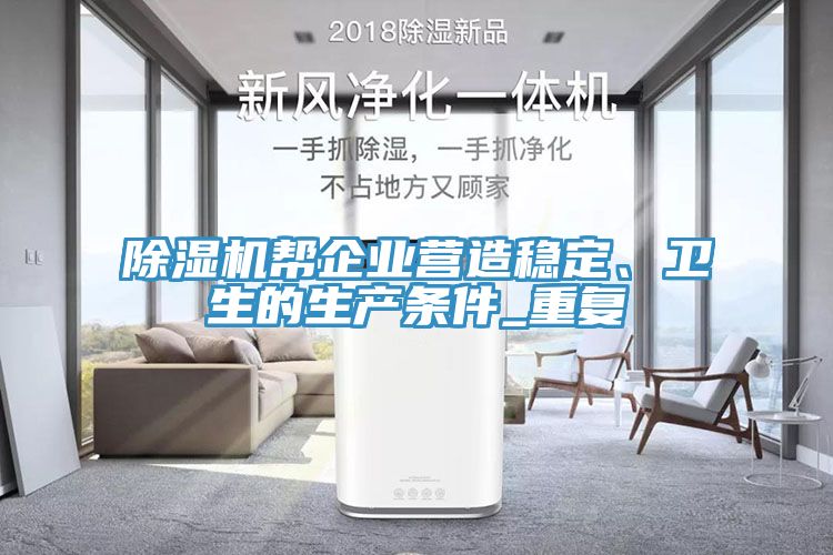 除濕機幫企業(yè)營造穩(wěn)定、衛(wèi)生的生產(chǎn)條件_重復